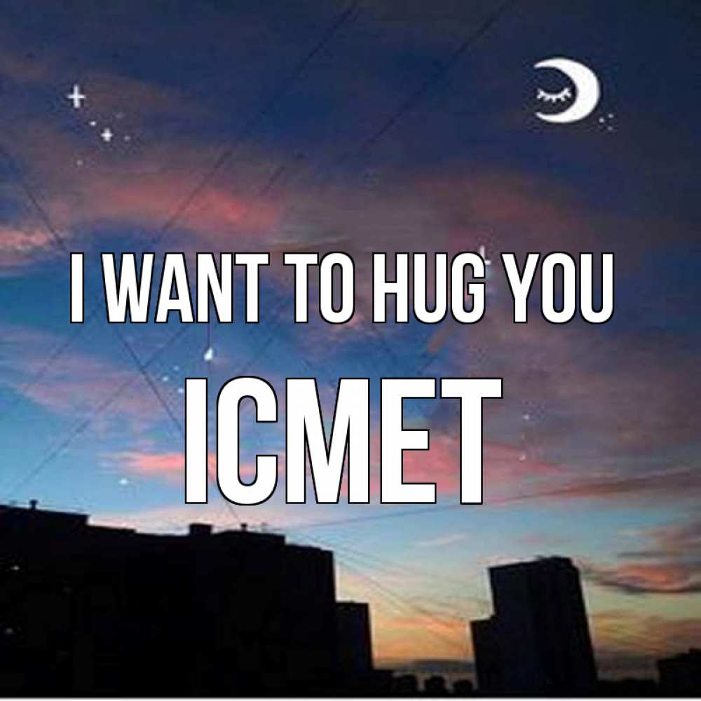 Greetings card с именем, ІСМЕТ I want to hug you звездное небо Greetings with text for free download 
