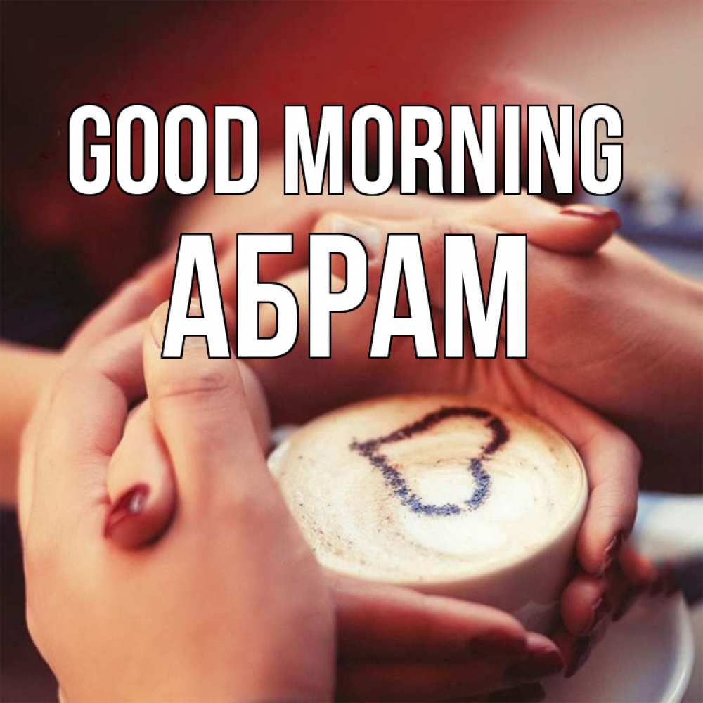 Greetings card с именем, Абрам Good morning мы навсегда вместе Greetings with text for free download 