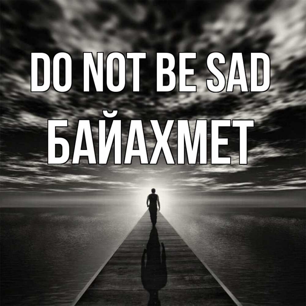 Greetings card с именем, Байахмет Do not be sad человек Greetings with text for free download 