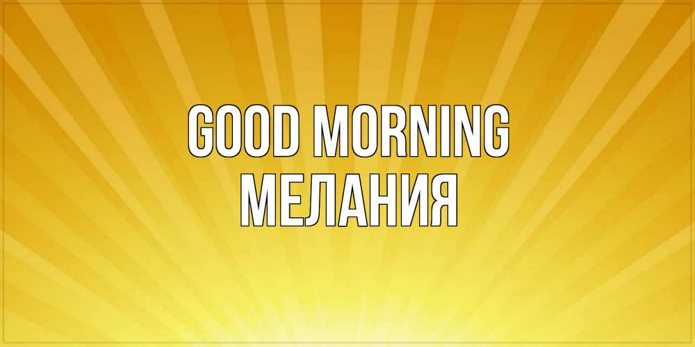 Greetings card с именем, Мелания Good morning пожелания доброго утра Greetings with text for free download 