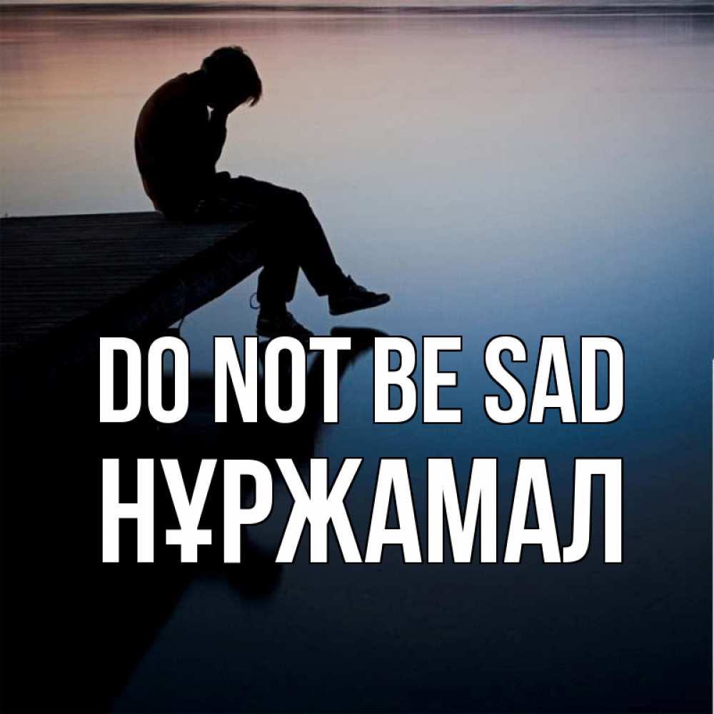 Greetings card с именем, НҰРЖАМАЛ Do not be sad печаль Greetings with text for free download 