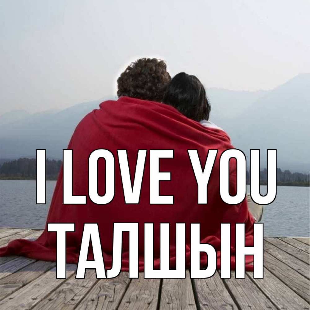 Greetings card с именем, ТАЛШЫН I love you плед Greetings with text for free download 