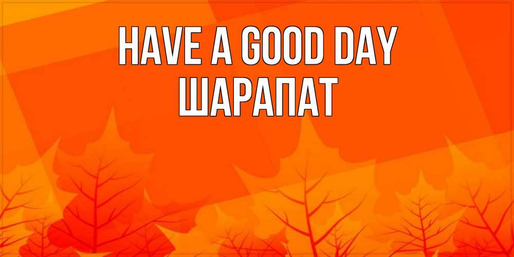 Greetings card с именем, ШАРАПАТ Have a good day осеннее настроение Greetings with text for free download 