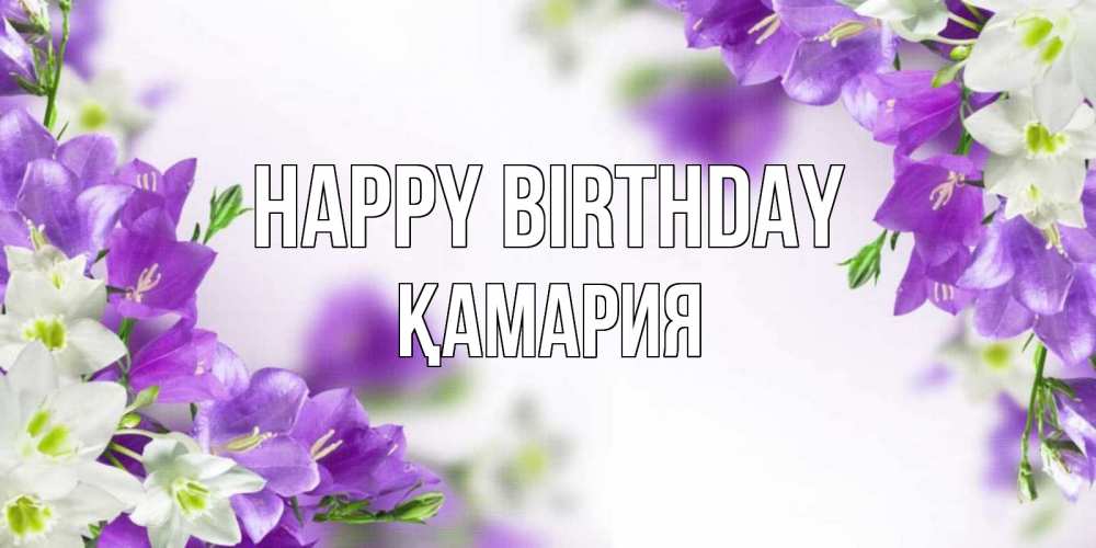 Greetings card с именем, ҚАМАРИЯ Happy Birthday открытка на день рождения с сиреневыми цветами Greetings with text for free download 