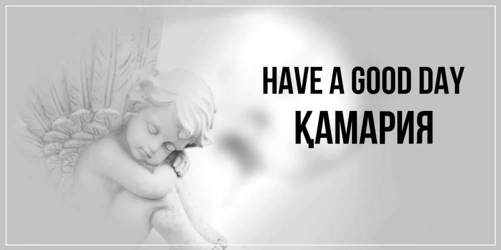 Greetings card с именем, ҚАМАРИЯ Have a good day ангел Greetings with text for free download 