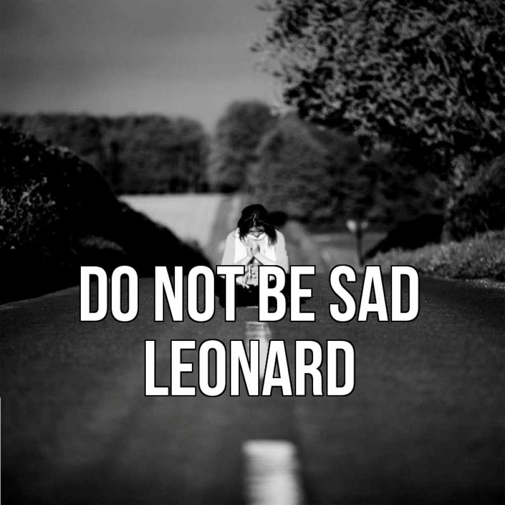 Greetings card с именем, Leonard Do not be sad девушка сидит на асфальте Greetings with text for free download 