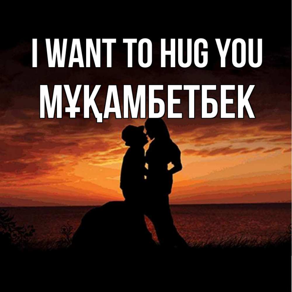 Greetings card с именем, Мұқамбетбек I want to hug you парень и девушка и оранжевое небо Greetings with text for free download 