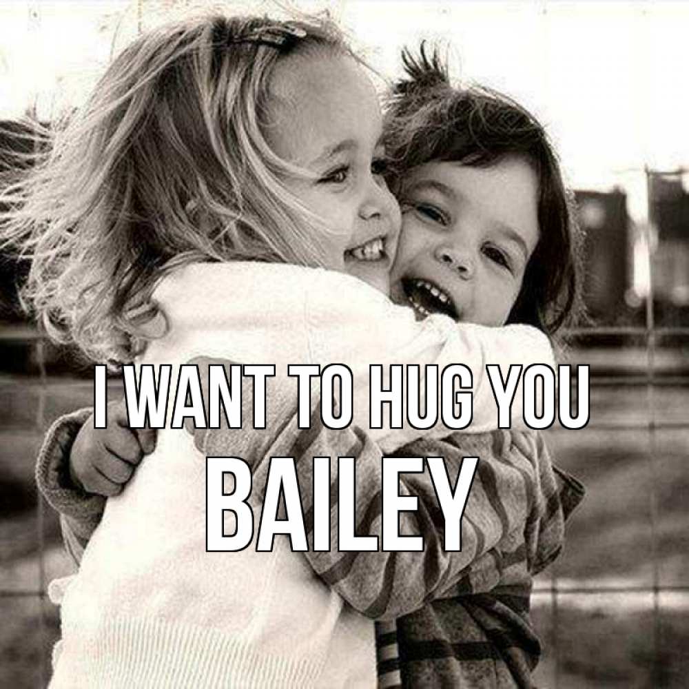 Greetings card с именем, Bailey I want to hug you счастливая парочка Greetings with text for free download 