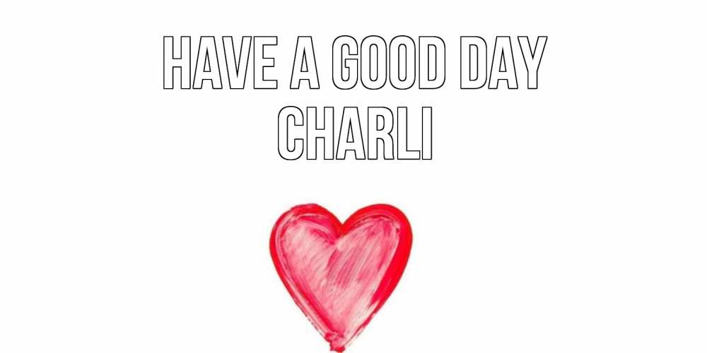 Greetings card с именем, Charli Have a good day прекрасного дня любимой Greetings with text for free download 