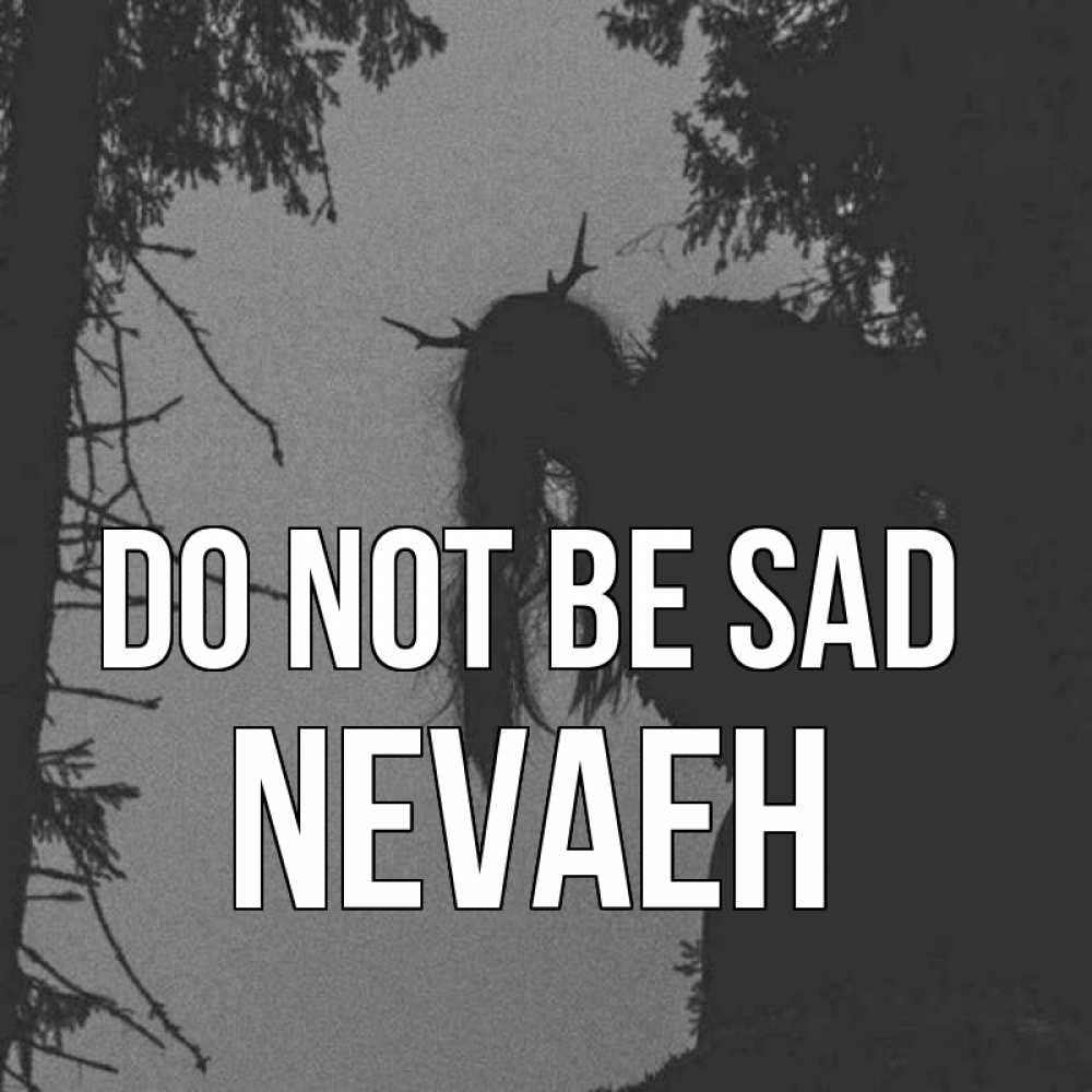 Greetings card с именем, Nevaeh Do not be sad чудище лесное Greetings with text for free download 