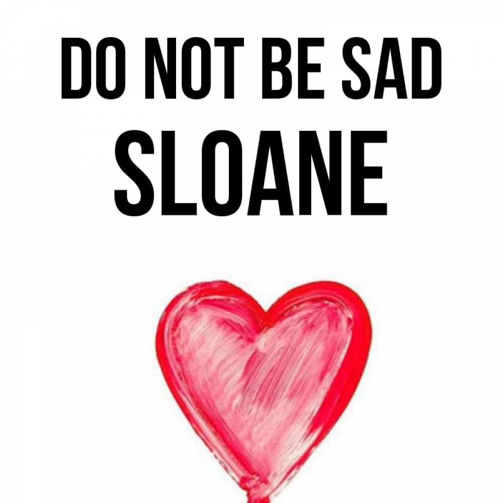 Greetings card с именем, Sloane Do not be sad сердечко Greetings with text for free download 