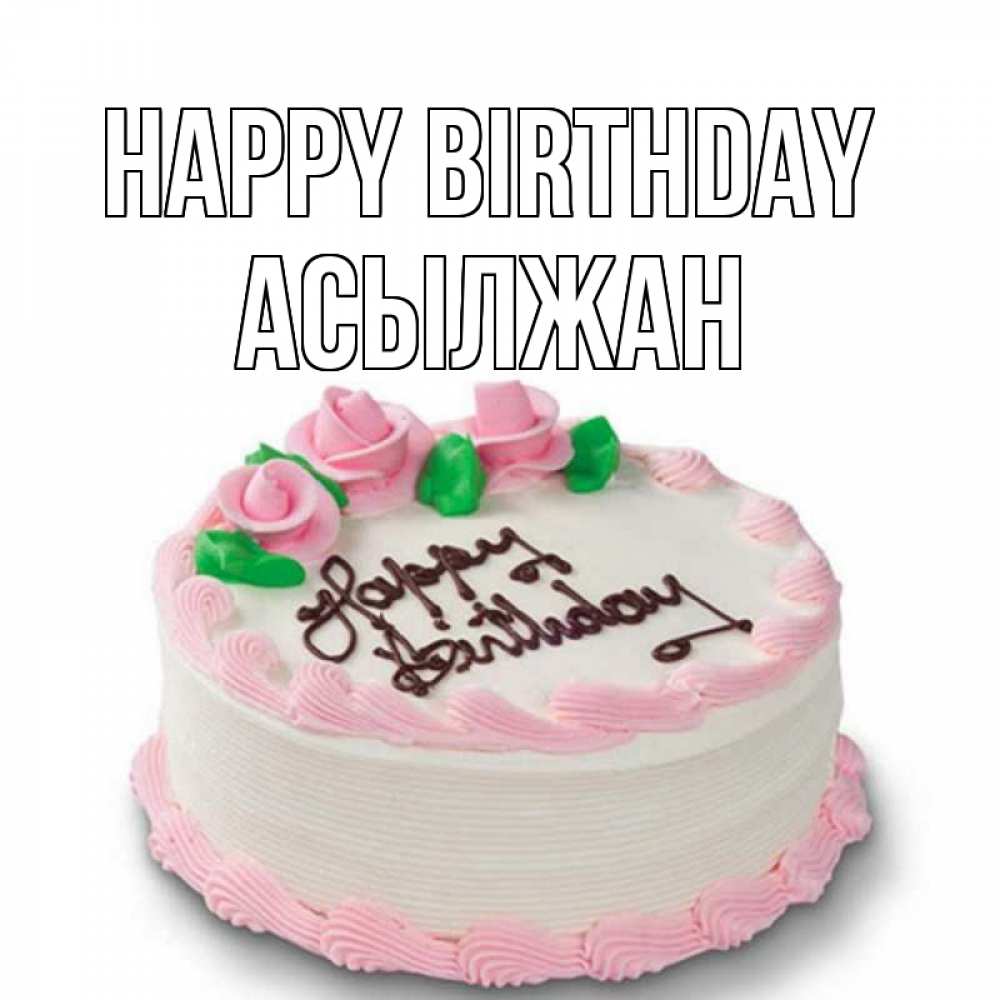 Greetings card с именем, Асылжан Happy Birthday Розы Greetings with text for free download 