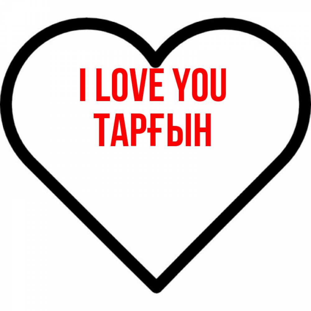 Greetings card с именем, ТАРҒЫН I love you посто Greetings with text for free download 
