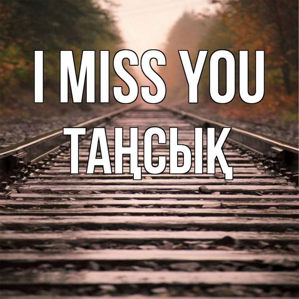 Greetings card с именем, ТАҢСЫҚ I miss you приезжай Greetings with text for free download 