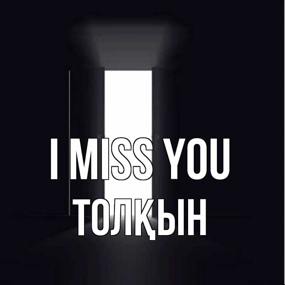 Greetings card с именем, ТОЛҚЫН I miss you дверь и свет Greetings with text for free download 