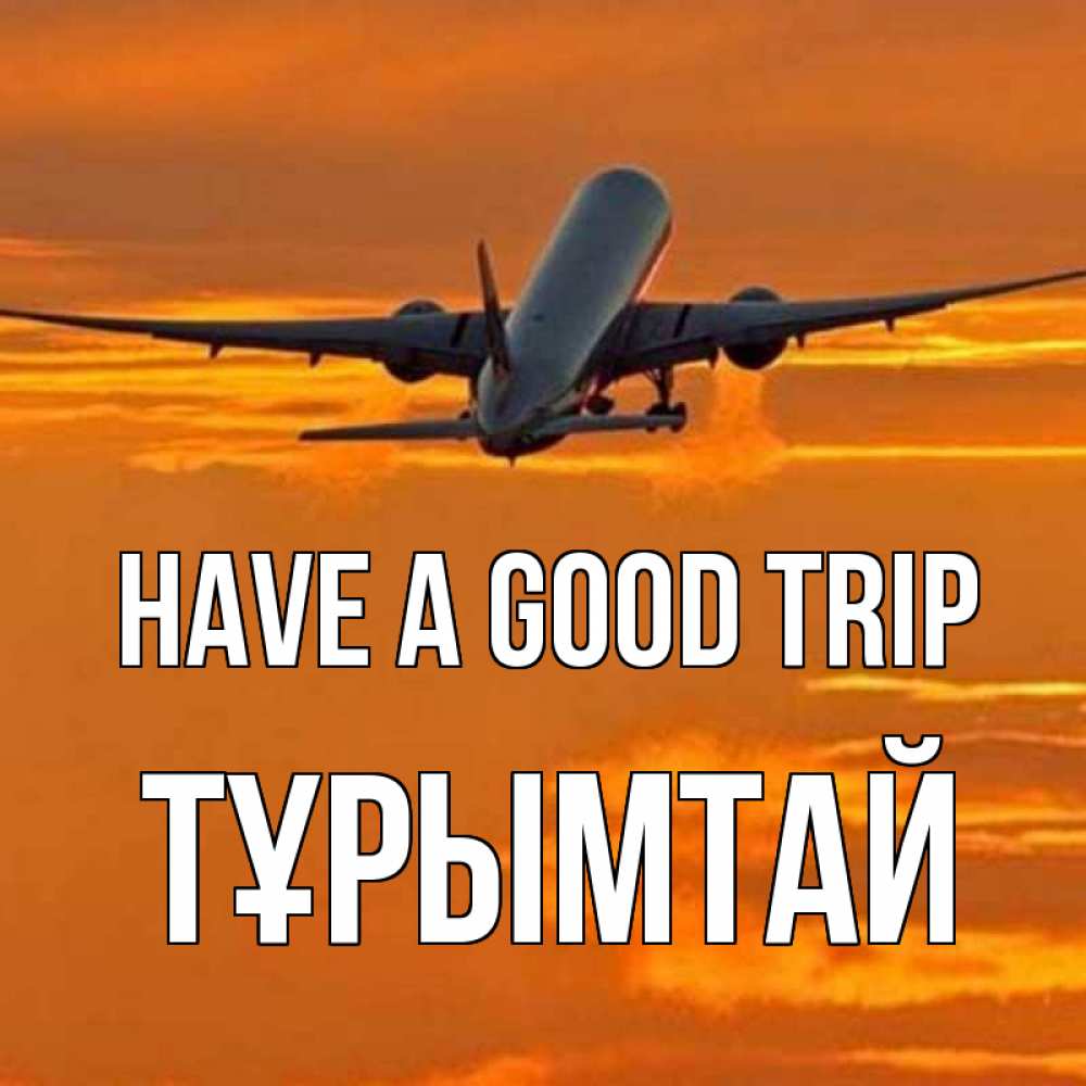 Greetings card с именем, ТҰРЫМТАЙ Have a good trip оранжевое небо Greetings with text for free download 