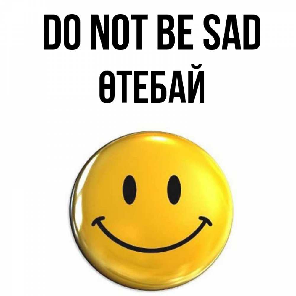 Greetings card с именем, ӨТЕБАЙ Do not be sad желаем всем позитива Greetings with text for free download 