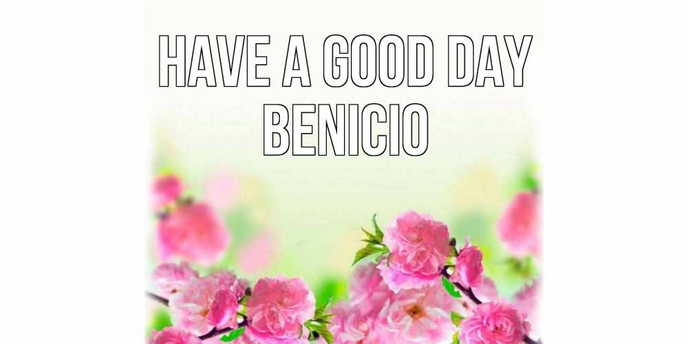 Greetings card с именем, Benicio Have a good day цветы Greetings with text for free download 