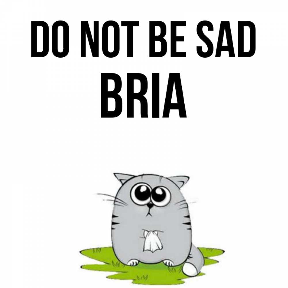 Greetings card с именем, Bria Do not be sad грустный котяра Greetings with text for free download 