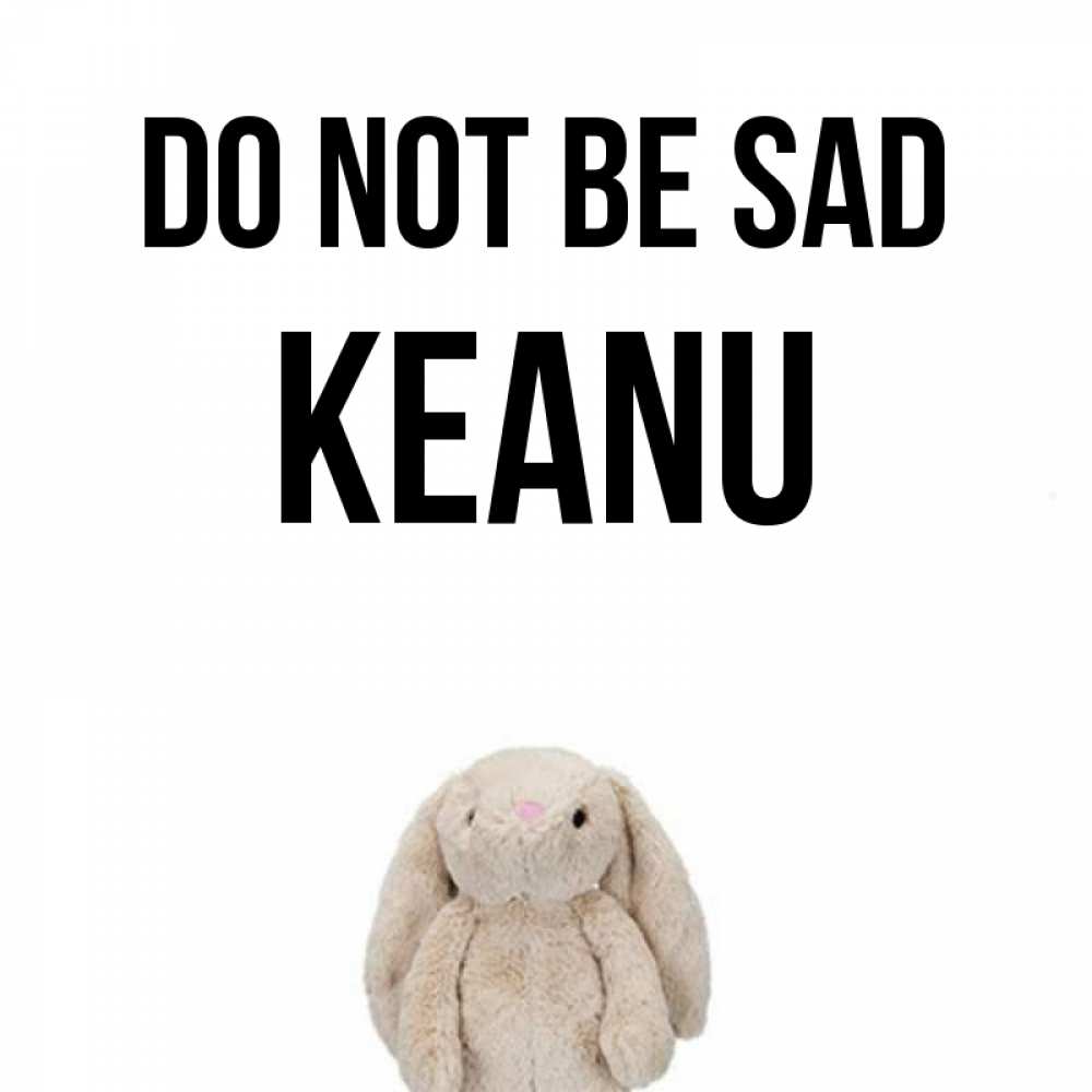 Greetings card с именем, Keanu Do not be sad детская игрушка зайчика Greetings with text for free download 