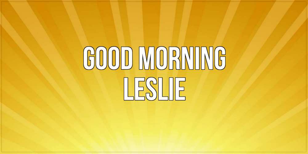 Greetings card с именем, Leslie Good morning пожелания доброго утра Greetings with text for free download 