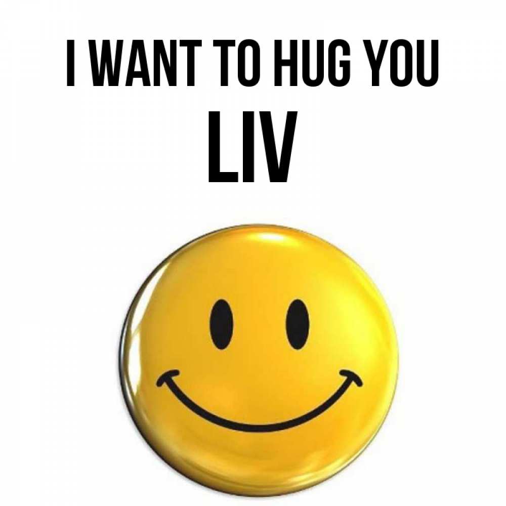 Greetings card с именем, Liv I want to hug you открытки которые можно подписывать онлайн по своему усмотрению бесплатно Greetings with text for free download 