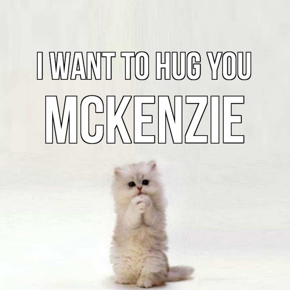 Greetings card с именем, Mckenzie I want to hug you открытки с креативными подписями Greetings with text for free download 