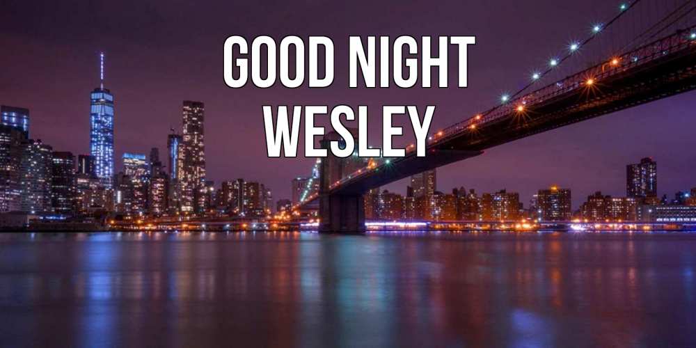 Greetings card с именем, Wesley Good night ночной мост Greetings with text for free download 