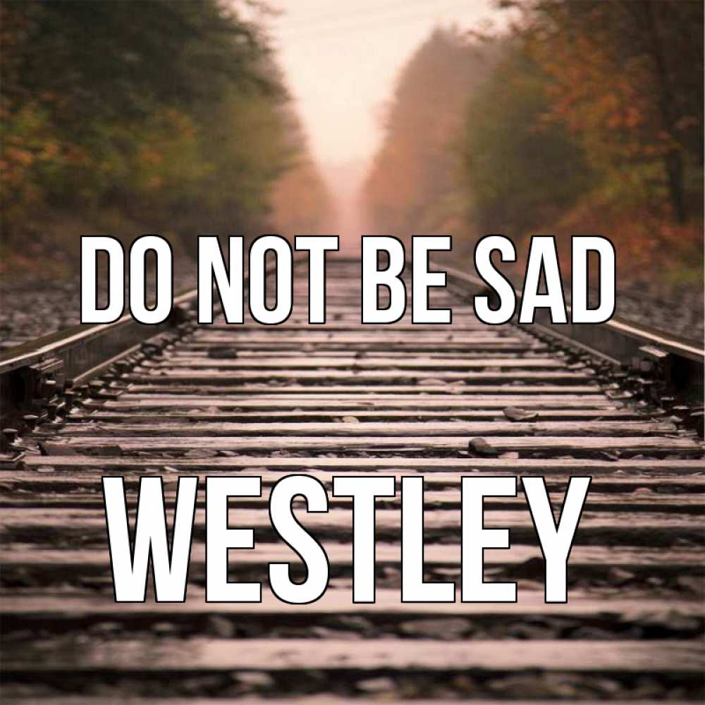 Greetings card с именем, Westley Do not be sad лес и железная дорога Greetings with text for free download 