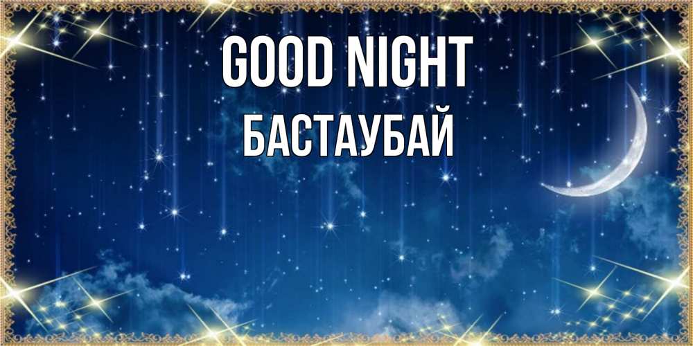 Greetings card с именем, Бастаубай Good night звездопад и месяц на открытках ко сну Greetings with text for free download 