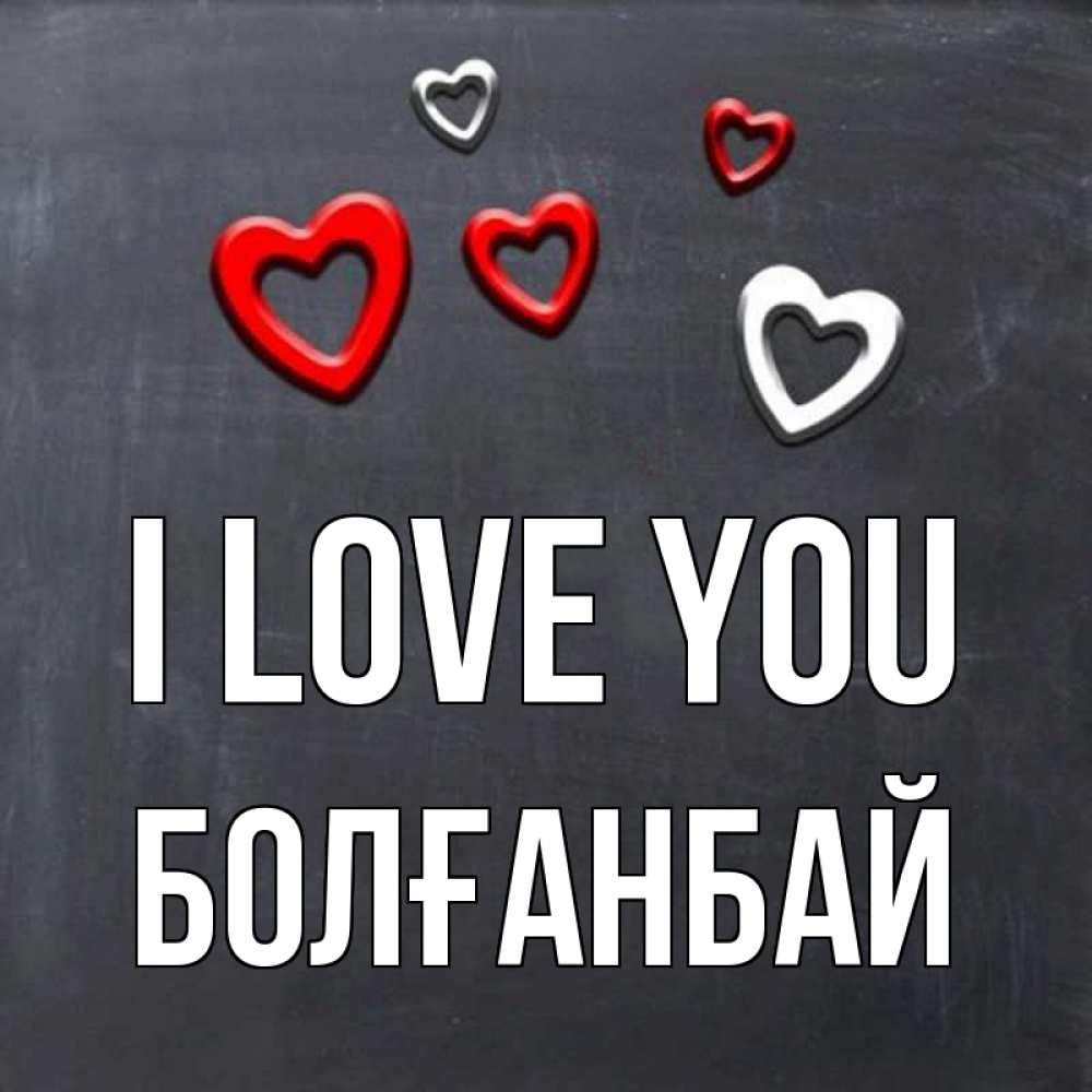 Greetings card с именем, Болғанбай I love you сердечки белые и красные Greetings with text for free download 
