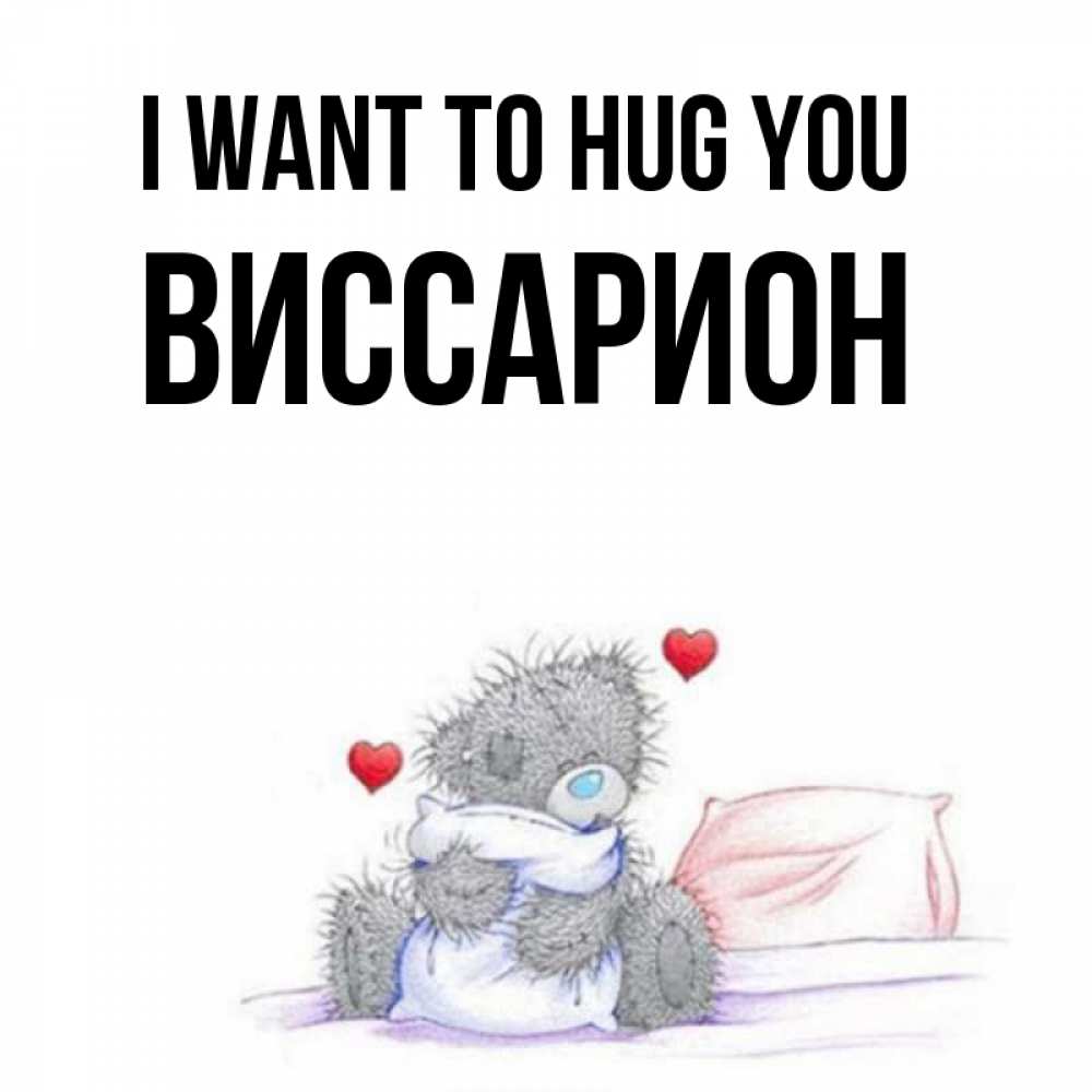 Greetings card с именем, Виссарион I want to hug you сердечки мишка Тедди и кроватка Greetings with text for free download 