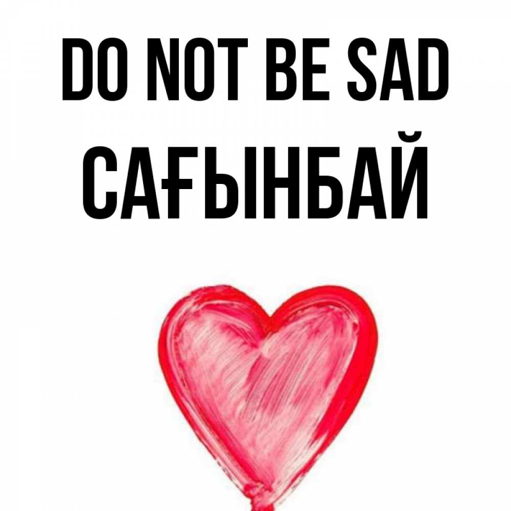 Greetings card с именем, Сағынбай Do not be sad сердечко Greetings with text for free download 