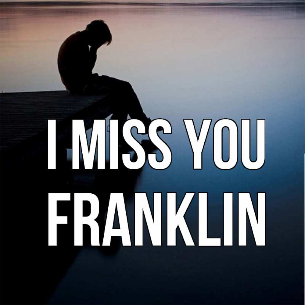 Greetings card с именем, Franklin I miss you печаль Greetings with text for free download 