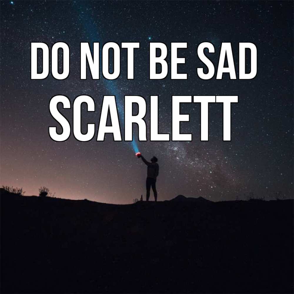 Greetings card с именем, Scarlett Do not be sad луч света и млечный путь Greetings with text for free download 