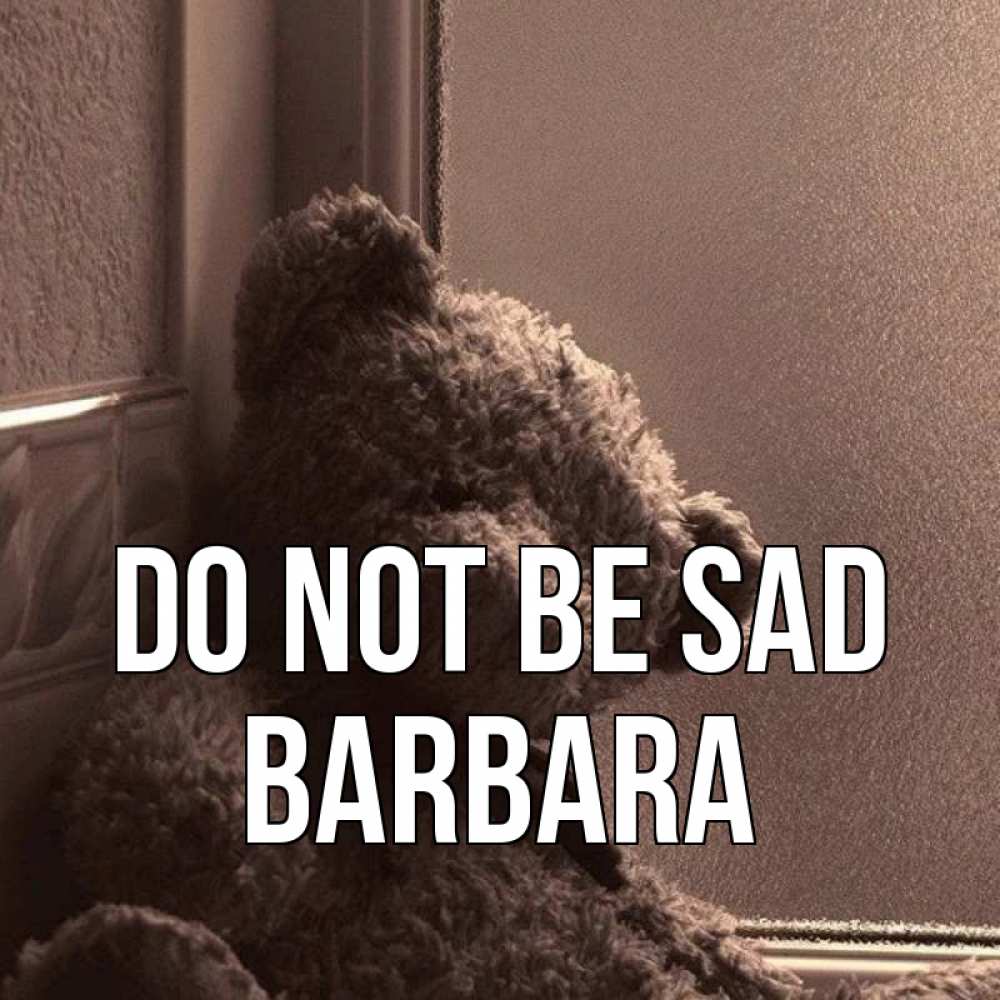 Greetings card с именем, Barbara Do not be sad стекол рефленое Greetings with text for free download 