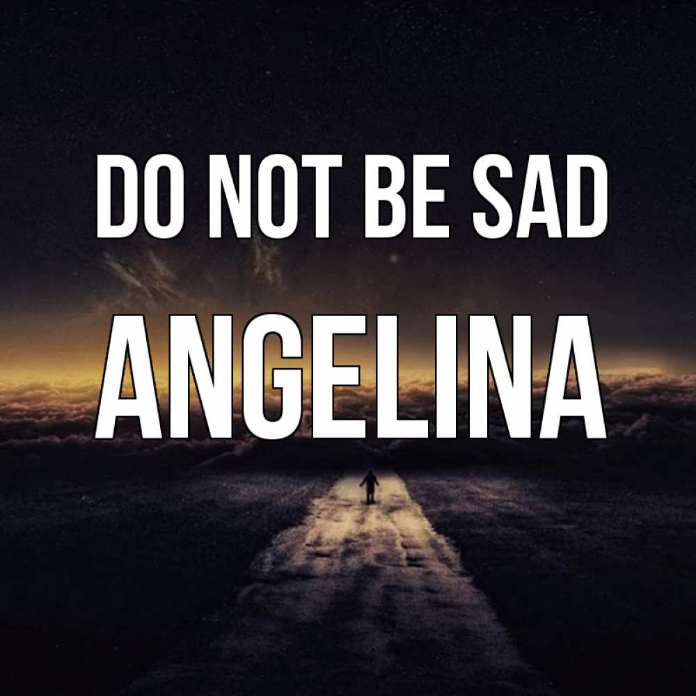 Greetings card с именем, Angelina Do not be sad дорога в никуда Greetings with text for free download 
