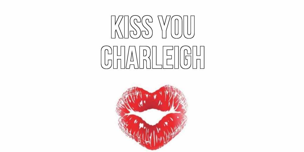 Greetings card с именем, Charleigh Kiss you поцелуй Greetings with text for free download 