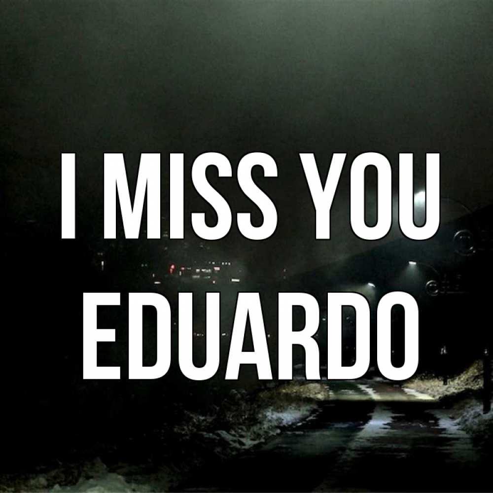 Greetings card с именем, Eduardo I miss you окраина города Greetings with text for free download 