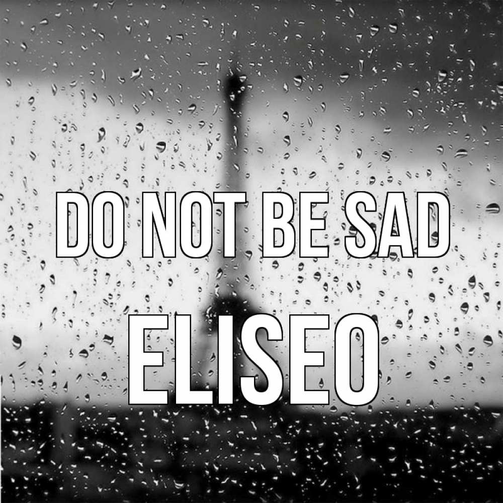 Greetings card с именем, Eliseo Do not be sad Париж и Эйфелева башня Greetings with text for free download 