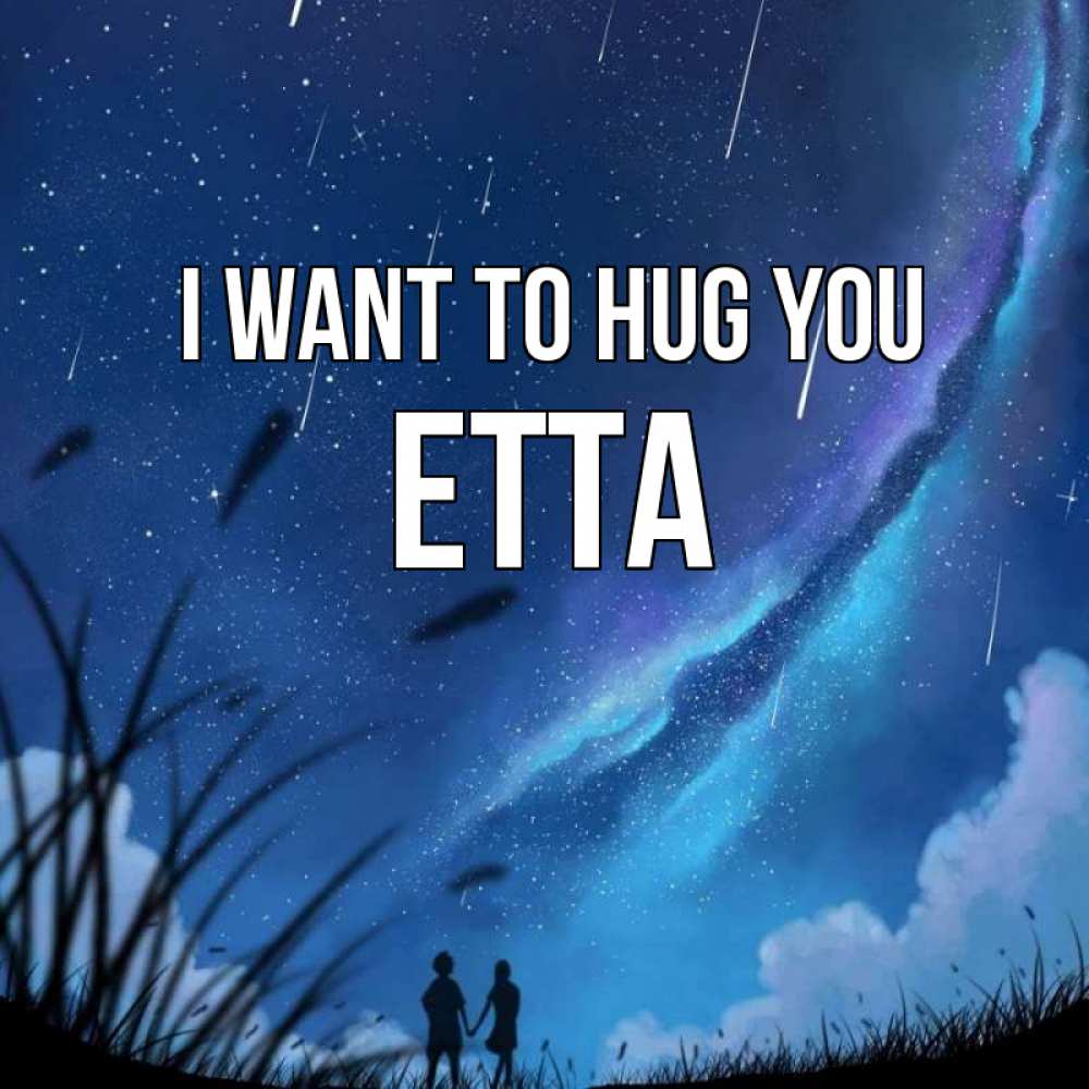 Greetings card с именем, Etta I want to hug you камыши Greetings with text for free download 