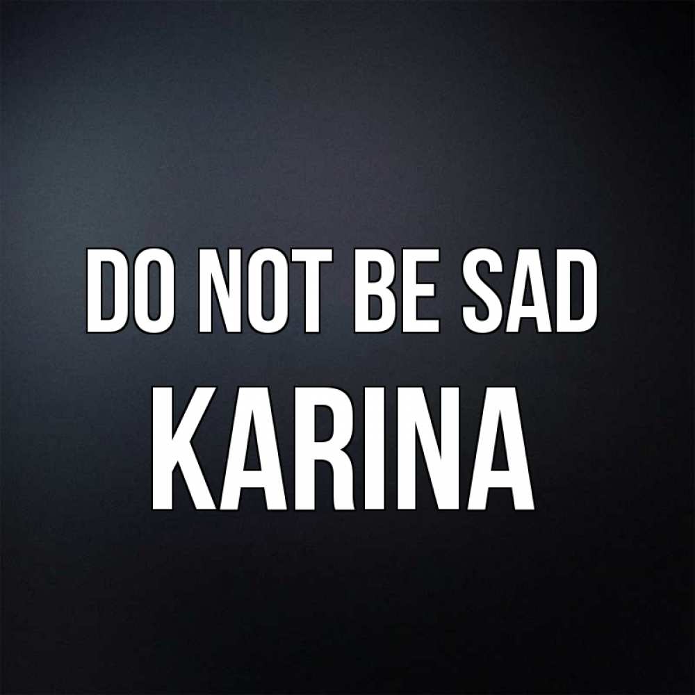 Greetings card с именем, Karina Do not be sad Градиент серый Greetings with text for free download 