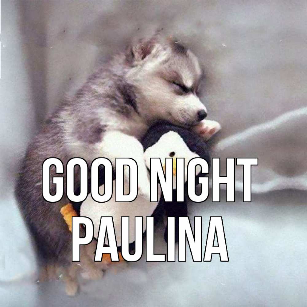 Greetings card с именем, Paulina Good night обнимашки щенка и пингвина Greetings with text for free download 