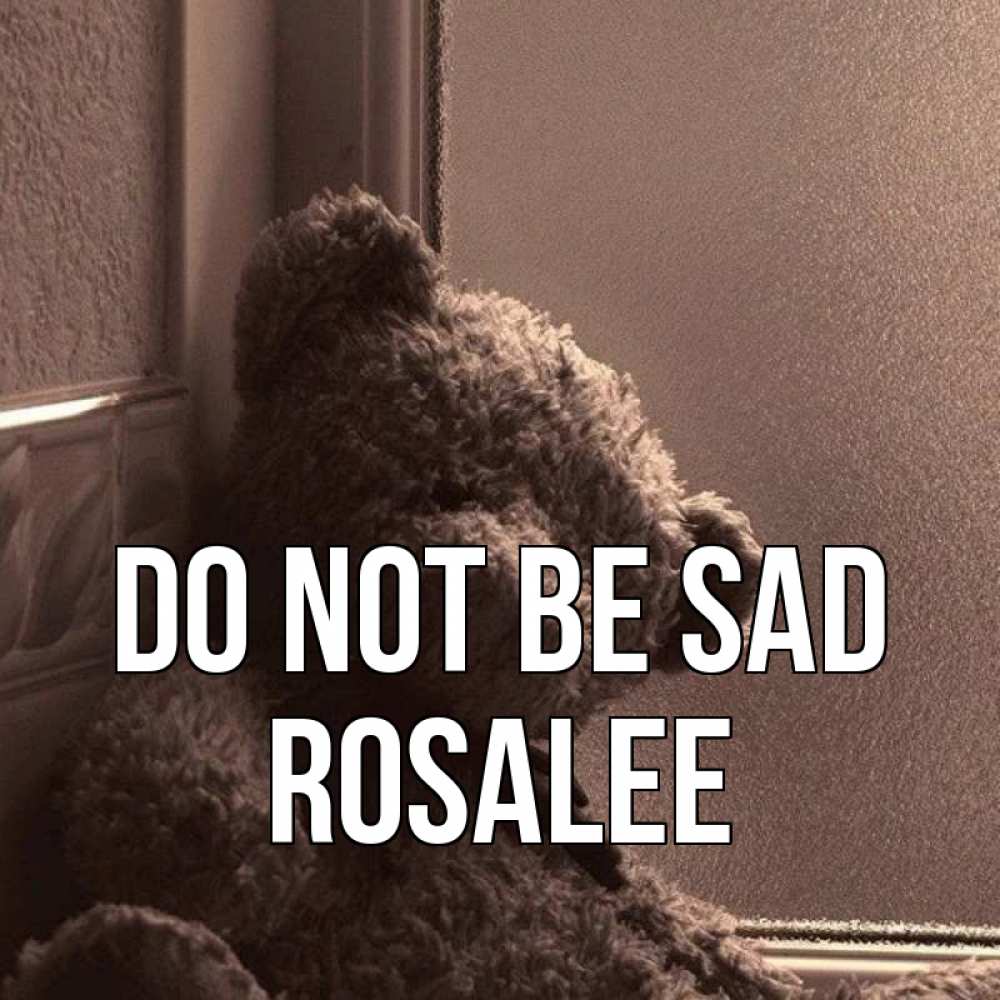 Greetings card с именем, Rosalee Do not be sad стекол рефленое Greetings with text for free download 