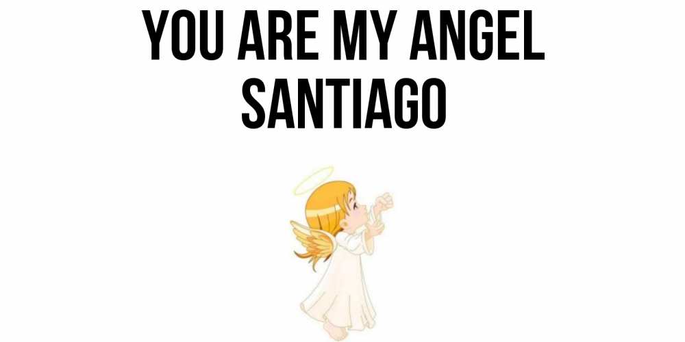 Greetings card с именем, Santiago You are my angel ангел, девочка Greetings with text for free download 
