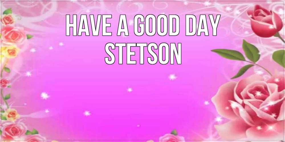Greetings card с именем, Stetson Have a good day открытка с розами Greetings with text for free download 
