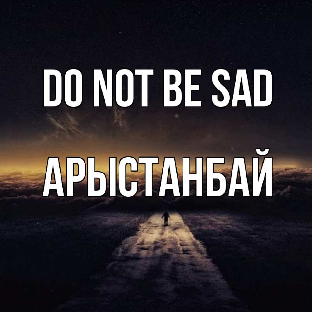 Greetings card с именем, Арыстанбай Do not be sad дорога в никуда Greetings with text for free download 