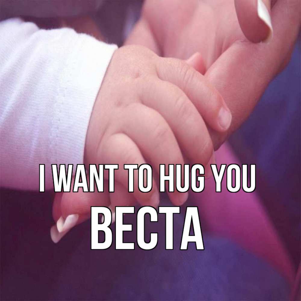 Greetings card с именем, Веста I want to hug you мама с ребенком Greetings with text for free download 