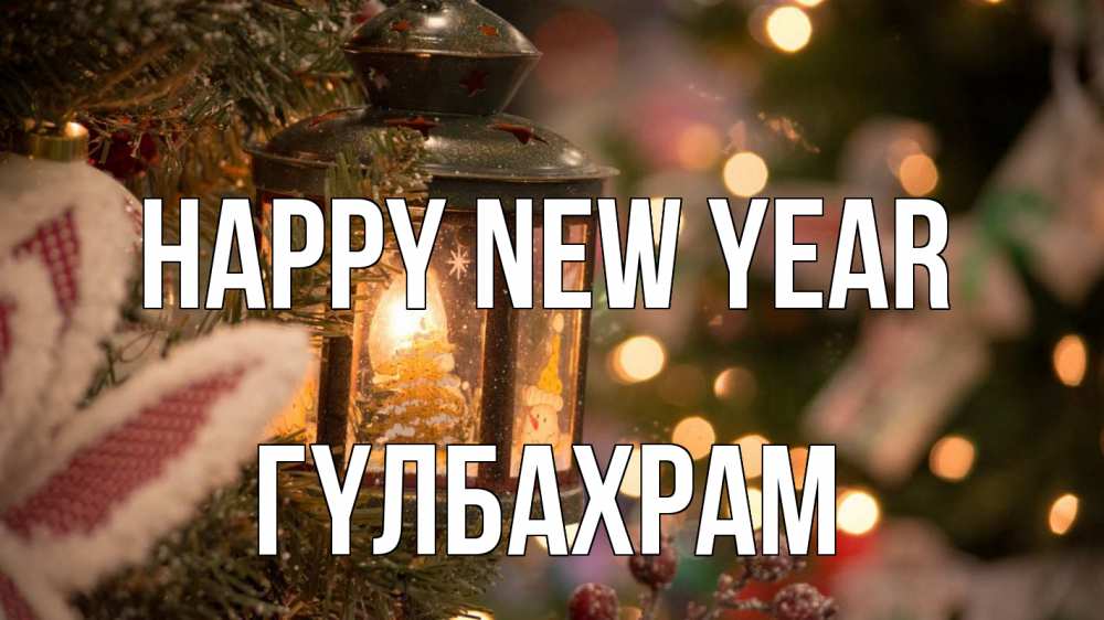 Greetings card с именем, ГҮЛБАХРАМ Happy New Year новый год фонарик Greetings with text for free download 