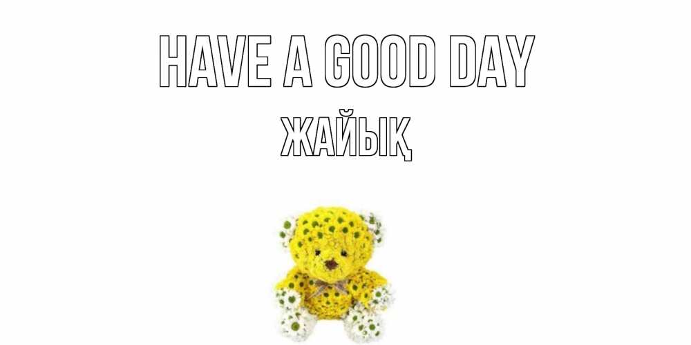 Greetings card с именем, Жайық Have a good day позитивного настроения вам Greetings with text for free download 